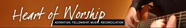 Heart of Worship -- Adoration, Fellowship, Music, Reconciliation